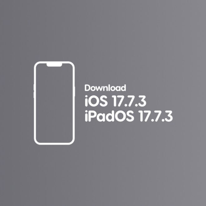 Download: iOS 17.7.3 and iPadOS 17.7.3 Now Available