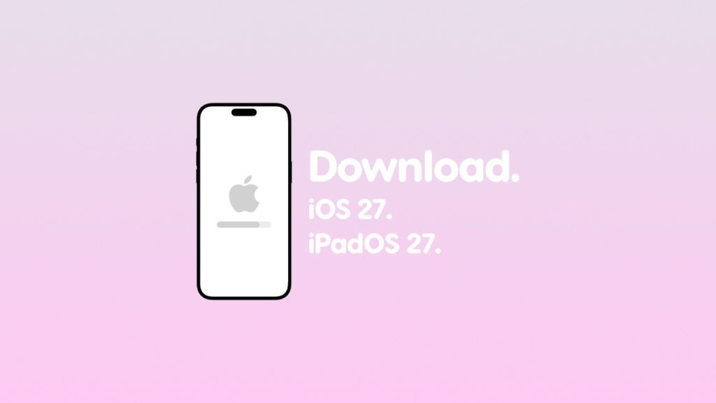 Download iOS 27 and iPadOS 27 beta 1